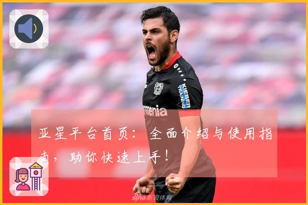 亚星平台首页：全面介绍与使用指南，助你快速上手！