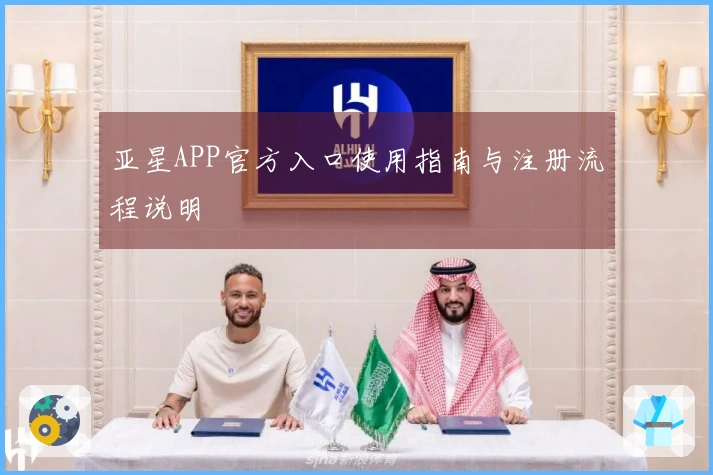 亚星APP官方入口使用指南与注册流程说明